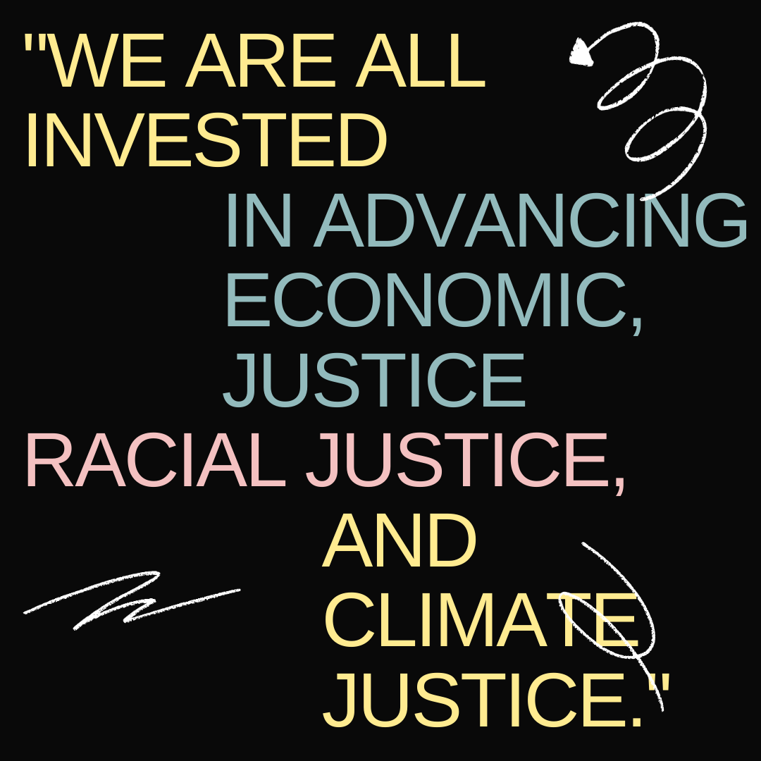 We are all invested in advancing economic justice, racial justice, and climate justice.